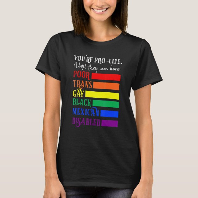 You're Prolife Until They Are Born Poor Trans Gay  T-Shirt (Vorderseite)