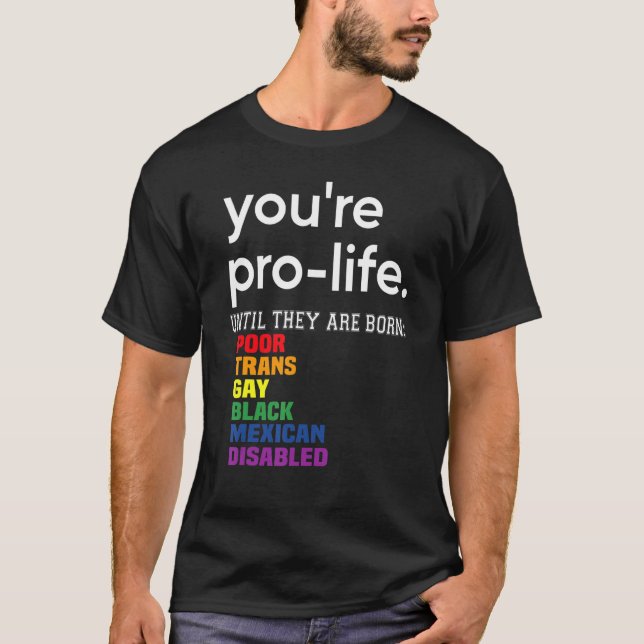 You're Prolife Until They Are Born Poor Trans Gay  T-Shirt (Vorderseite)