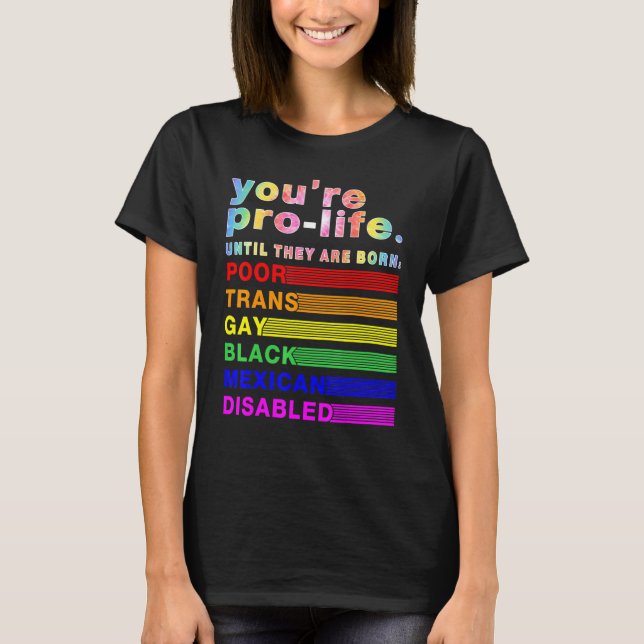 You're Prolife Until They Are Born Poor Trans Gay  T-Shirt (Vorderseite)