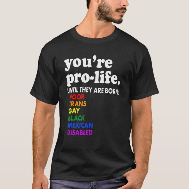You're Prolife Until They Are Born Poor Trans Gay  T-Shirt (Vorderseite)