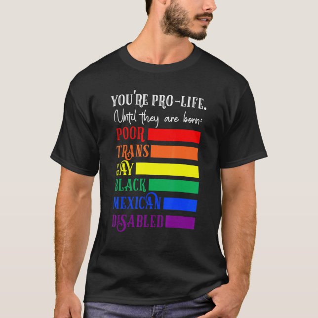 You're Prolife Until They Are Born Poor Trans Gay  T-Shirt (Vorderseite)