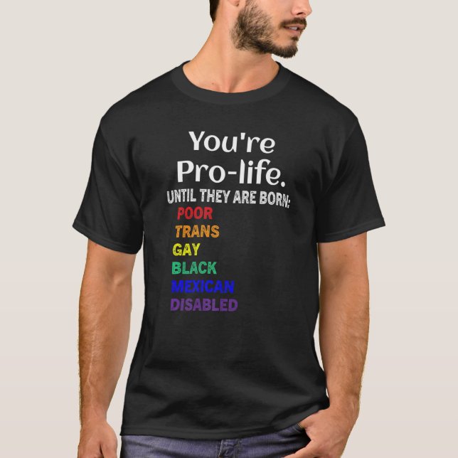 You're Prolife Until They Are Born Poor Trans Gay  T-Shirt (Vorderseite)