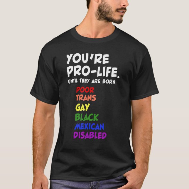 You're Prolife Until They Are Born T-Shirt (Vorderseite)