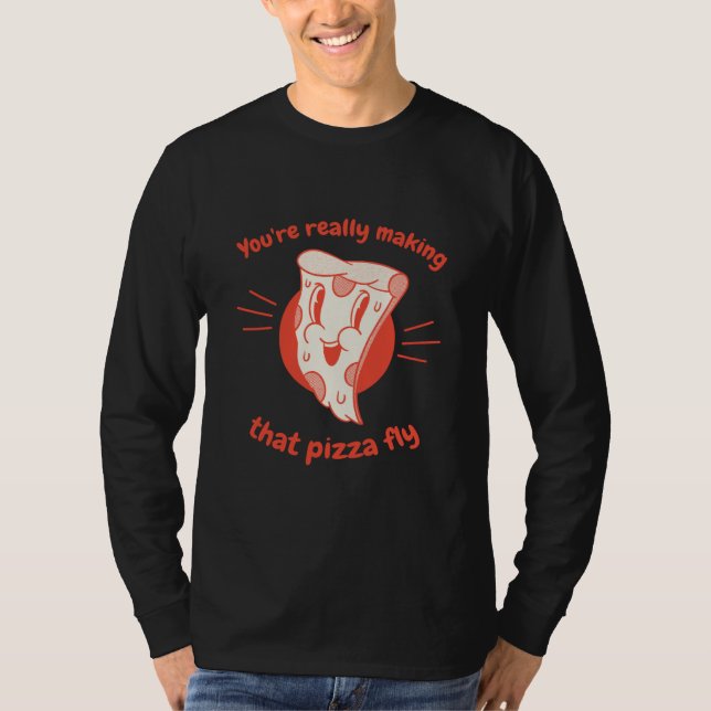 You're Really Making That Pizza Fly Pizza Present T-Shirt (Vorderseite)