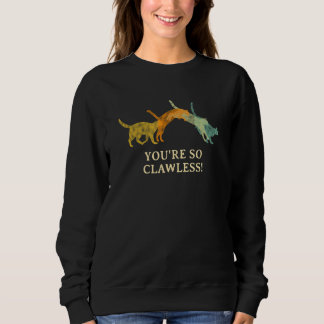 You're so Clawless  Cat     Kitten Humor Cat Mom Sweatshirt