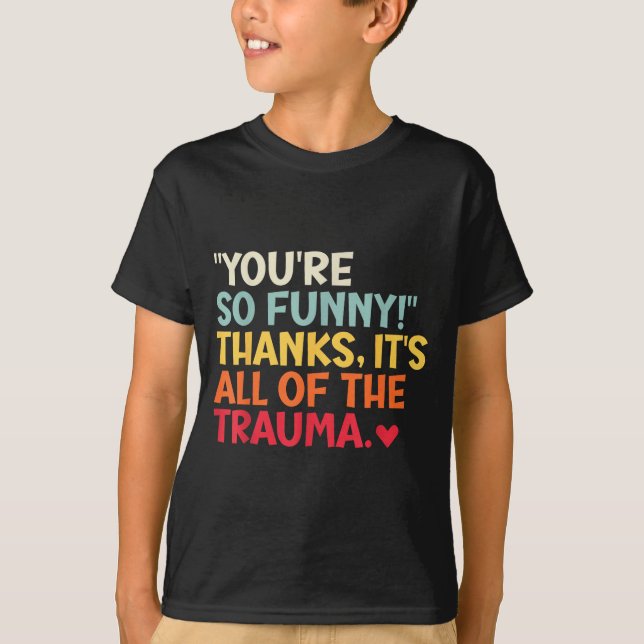 You're So Funny! Thanks, It's All Of The Trauma Fu T-Shirt (Vorderseite)