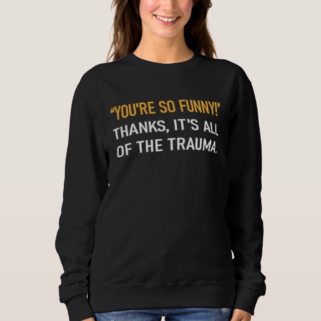 You're So  Thanks It's All Of The Trauma Mental Il Sweatshirt (Vorderseite)