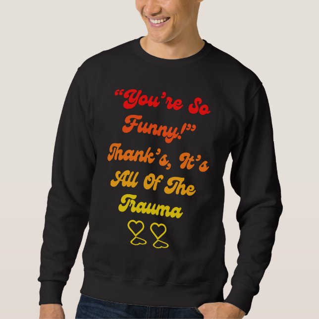 You're So  Thanks It's All Of The Trauma Quote Sweatshirt (Vorderseite)