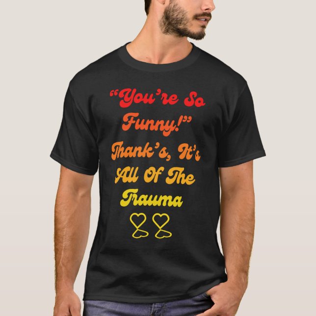 You're So  Thanks It's All Of The Trauma Quote T-Shirt (Vorderseite)