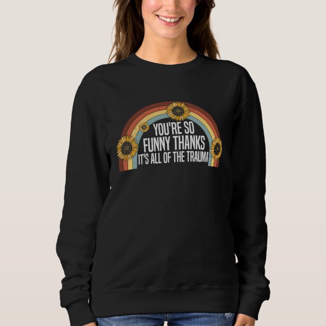 You're So  Thanks It's All Of The Trauma  Saying   Sweatshirt (Vorderseite)