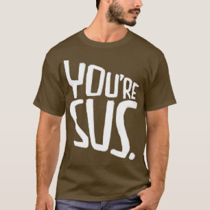 Youre sus slang bedeutet, dass Sie verdächtig sind T-Shirt