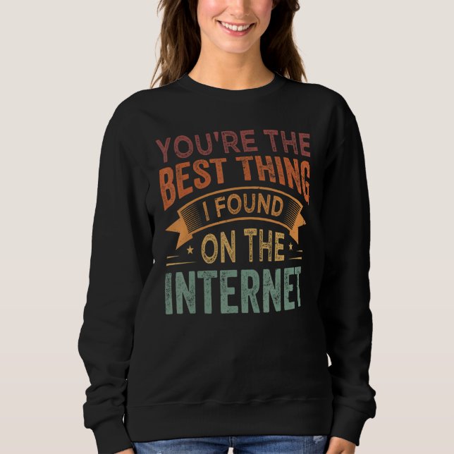 You're the Best Thing I Found On The Internet_1 Sweatshirt (Vorderseite)