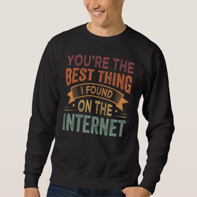 You're the Best Thing I Found On The Internet_1 Sweatshirt (Vorderseite)