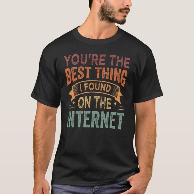 You're the Best Thing I Found On The Internet_1 T-Shirt (Vorderseite)
