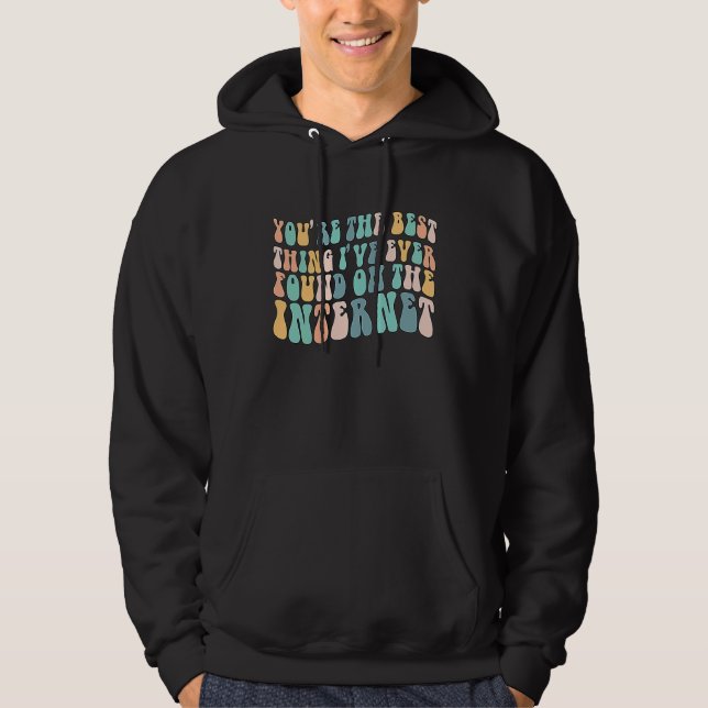 You're The Best Thing I've Ever Found On Internet  Hoodie (Vorderseite)