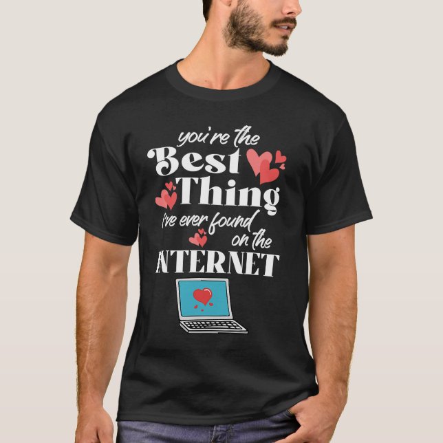 You're The Best Thing I've Ever Found On Internet T-Shirt (Vorderseite)