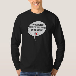 You're The Best Thing I've Ever Found On Internet T-Shirt
