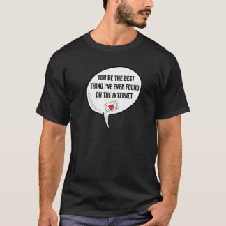 You're The Best Thing I've Ever Found On Internet T-Shirt