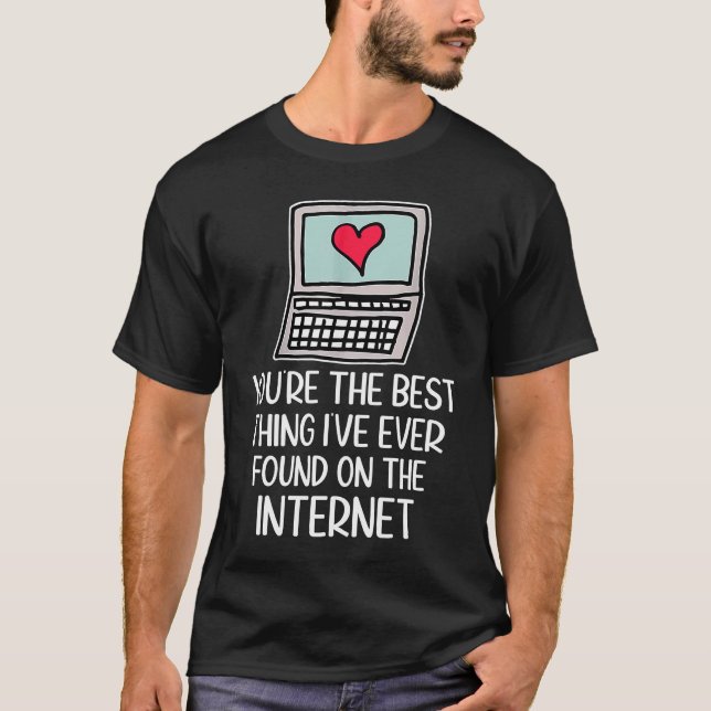 You're The Best Thing I've Ever Found On Internet  T-Shirt (Vorderseite)
