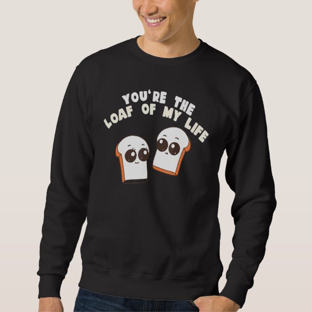 You're The Loaf Of My Life  Food Pun Sweatshirt (Vorderseite)