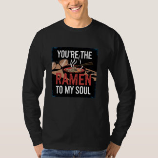You're the Ramen to My Soul Funny Food Pun T-Shirt