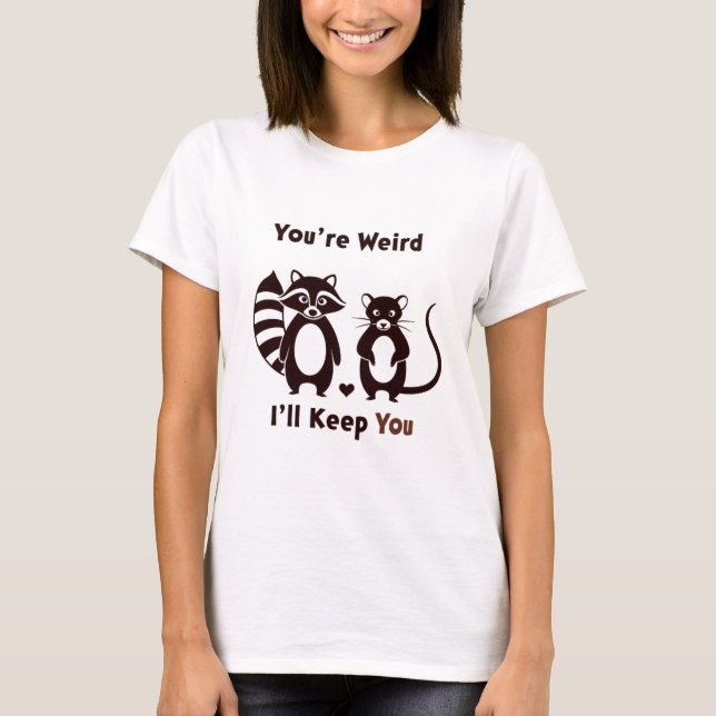 You're Weird I'll Keep You T-Shirt (Vorderseite)