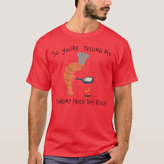 Youreelling Me A Shrimp Friedhis Rice funny T-Shirt (Vorderseite)