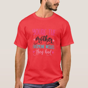 Yourehe Mother Alle Wisheshey hatte Freund T-Shirt