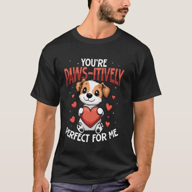 Youu2019re Paws itively Perfect for Me Cute Dog T-Shirt (Vorderseite)