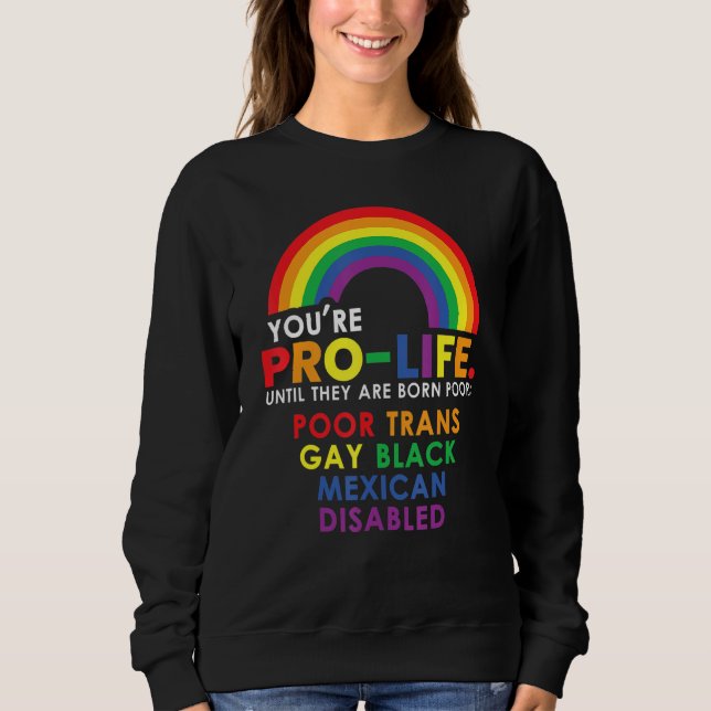Youu2019re Pro Life Until They Are Born Poor Trans Sweatshirt (Vorderseite)