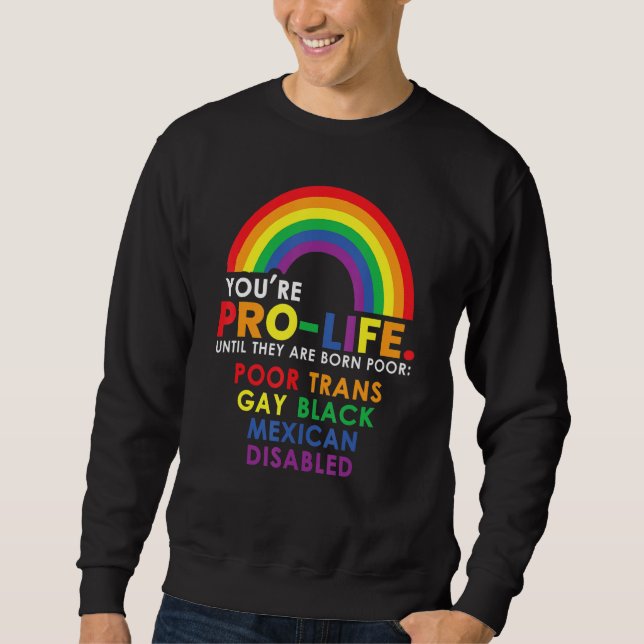 Youu2019re Pro Life Until They Are Born Poor Trans Sweatshirt (Vorderseite)