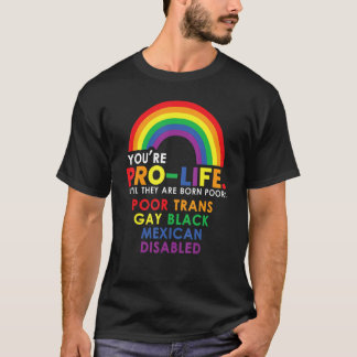 Youu2019re Pro Life Until They Are Born Poor Trans T-Shirt