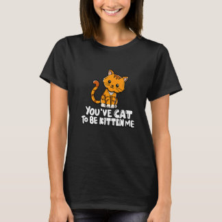 You've Cat To Be Kitten Me Cute Cat Cat Cat Owner T-Shirt