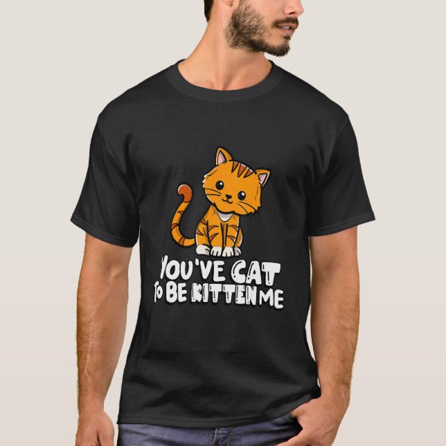You've Cat To Be Kitten Me Cute Cat Cat  Cat Owner T-Shirt (Vorderseite)