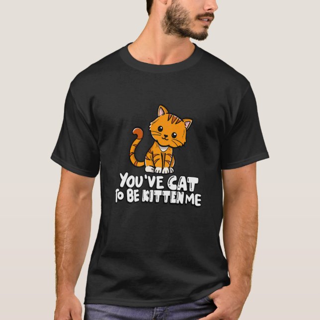 You've Cat To Be Kitten Me Cute Cat Cat Cat Owner T-Shirt (Vorderseite)