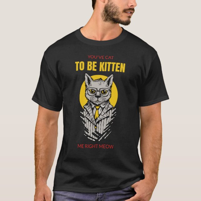 You've Cat To Be Kitten Me Right Meow T-Shirt (Vorderseite)