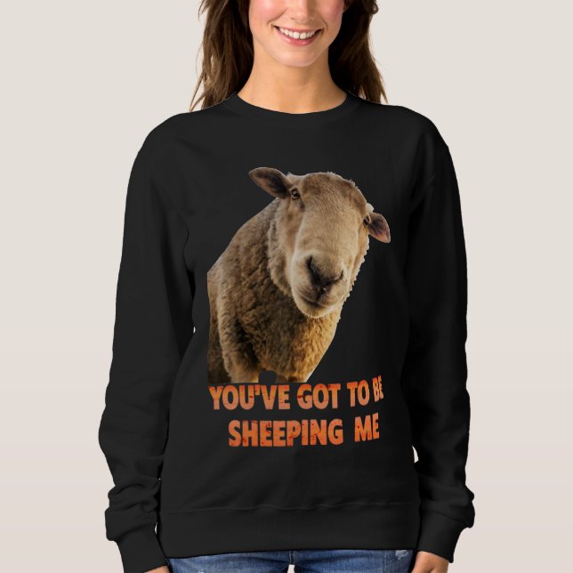 You've Got To Be Sheeping Me  Sheep Lambs Animal Sweatshirt (Vorderseite)