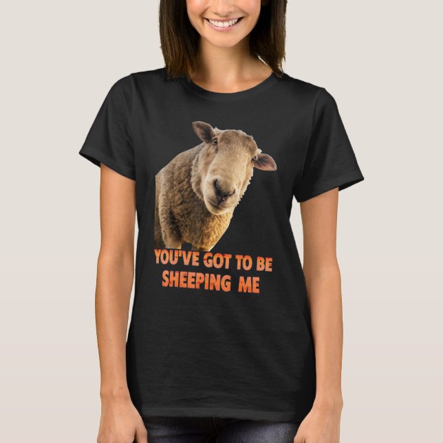 You've Got To Be Sheeping Me  Sheep Lambs Animal T-Shirt (Vorderseite)