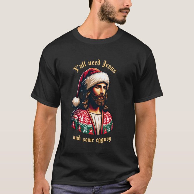 Yu2019all Need Jesus And Some Eggnog Funny Christm T-Shirt (Vorderseite)