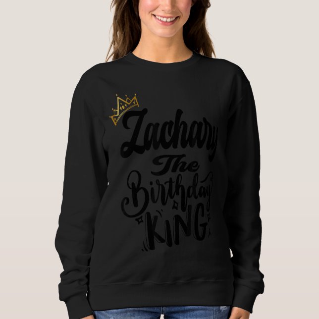 Zachary The Birthday King Happy Birthday Men Boys Sweatshirt (Vorderseite)