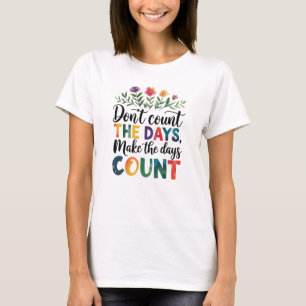 Zähle nicht die Tage, sondern mache die Tage zählb T-Shirt