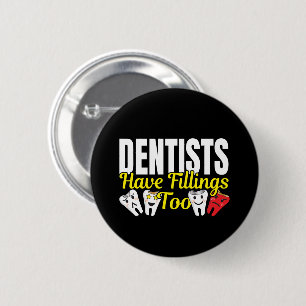 Zahnarzt hat auch Füllungen - Zahnarzt Gefühle Pun Button