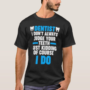 Zahnarzt Ich beurteile nicht immer deinen Zahnarzt T-Shirt
