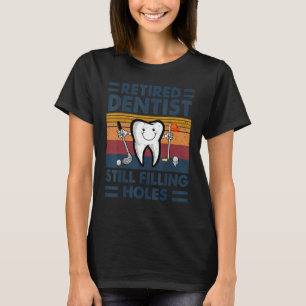 Zahnarzt im Ruhestand füllt immer noch Löcher Zahn T-Shirt