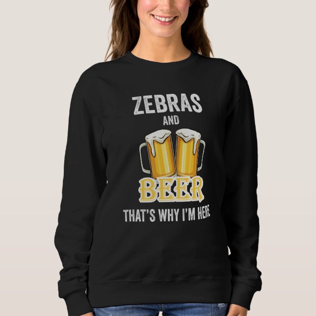 Zebras und Bier Deshalb bin ich hier   Sweatshirt (Vorderseite)