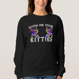 Zeig mir deine Kätzchen Lustiges Katzenliebhaber-G Sweatshirt