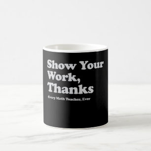Zeige deine Arbeit Danke an jeden Mathematiklehrer Kaffeetasse