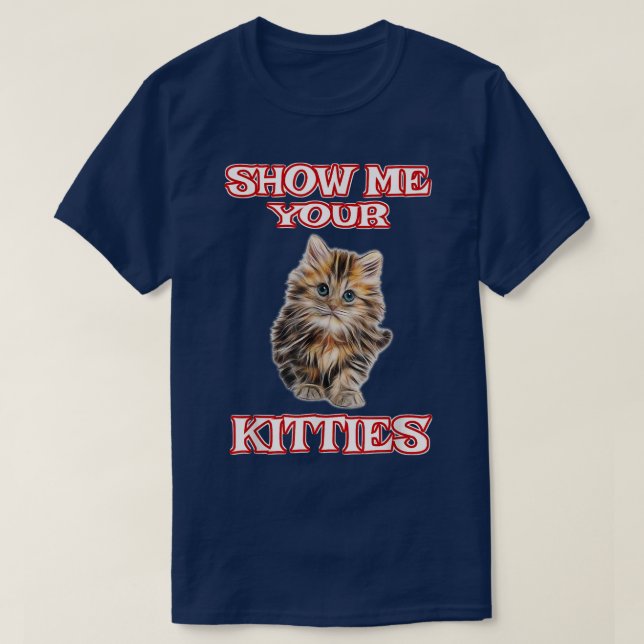 Zeige mir deine Kätzchen Niedlich Cat Funny Shirt  (Design vorne)