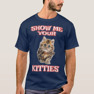 Zeige mir deine Kätzchen Niedlich Cat Funny Shirt