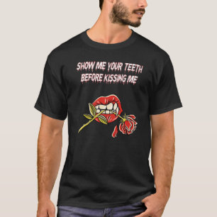 Zeige mir deine Zähne, bevor ich mich küsse T-Shirt